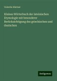 Kleines Wörterbuch der lateinischen Etymologie mit besonderer Berücksichtigung des griechischen und deutschen