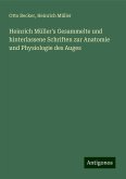 Heinrich Müller's Gesammelte und hinterlassene Schriften zur Anatomie und Physiologie des Auges Heinrich Müller's Gesammelte und hinterlassene Schriften zur Anatomie und Physiologie des Auges