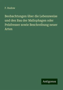 Beobachtungen über die Lebensweise und den Bau der Mallophagen oder Pelzfresser sowie Beschreibung neuer Arten - Rudow, F. Beobachtungen über die Lebensweise und den Bau der Mallophagen oder Pelzfresser sowie Beschreibung neuer Arten - Rudow, F.