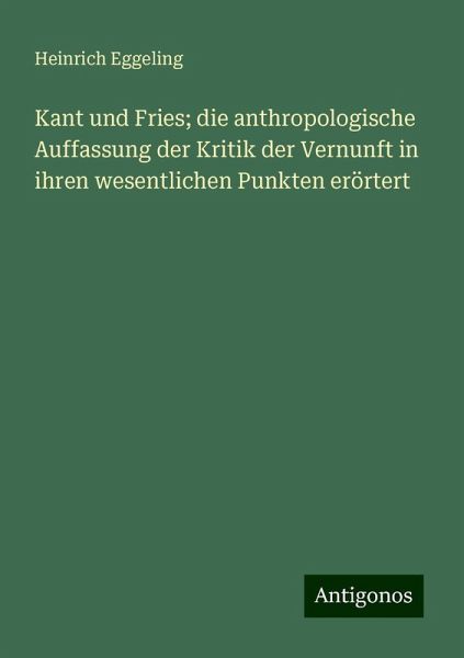 Kant und Fries; die anthropologische Auffassung der Kritik der Vernunft in ihren wesentlichen Punkten erörtert