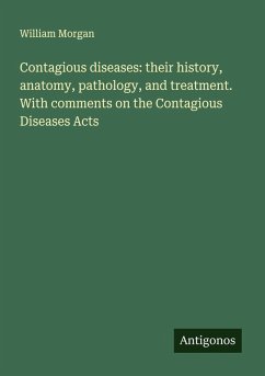 Cover Contagious diseases: their history, anatomy, pathology, and treatment. With comments on the Contagious Diseases Acts