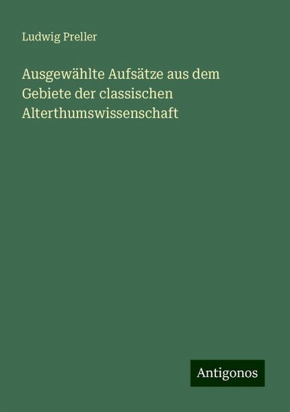 Ausgewählte Aufsätze aus dem Gebiete der classischen Alterthumswissenschaft Ausgewählte Aufsätze aus dem Gebiete der classischen Alterthumswissenschaft