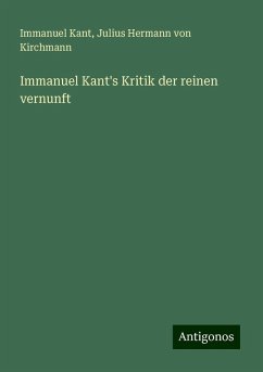 Immanuel Kant's Kritik der reinen vernunft - Kant, Immanuel; Kirchmann, Julius Hermann Von