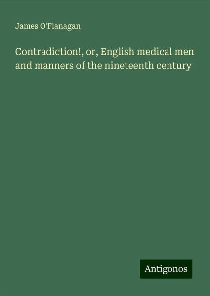 Contradiction!, or, English medical men and manners of the nineteenth century Contradiction!, or, English medical men and manners of the nineteenth century