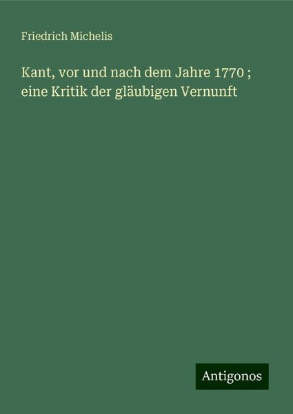 Kant, vor und nach dem Jahre 1770 ; eine Kritik der gläubigen Vernunft