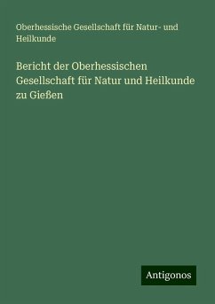 Bericht der Oberhessischen Gesellschaft für Natur und Heilkunde zu Gießen - Heilkunde, Oberhessische Gesellschaft für Natur- und