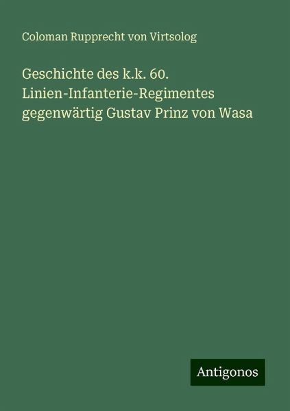 Geschichte des k.k. 60. Linien-Infanterie-Regimentes gegenwärtig Gustav Prinz von Wasa