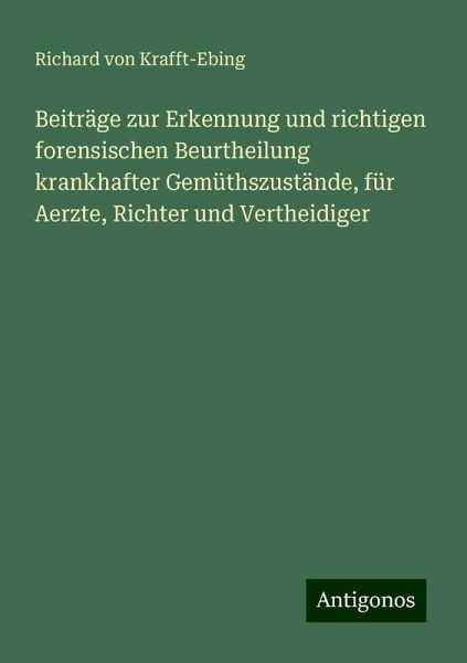 Beiträge zur Erkennung und richtigen forensischen Beurtheilung krankhafter Gemüthszustände, für Aerzte, Richter und Vertheidiger