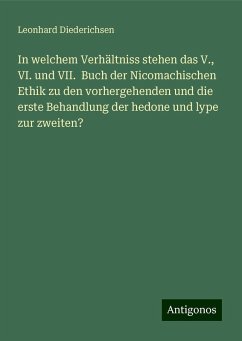 In welchem Verhältniss stehen das V., VI. und VII. Buch der Nicomachischen Ethik zu den vorhergehenden und die erste Behandlung der hedone und lype zur zweiten? - Diederichsen, Leonhard