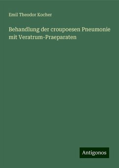 Behandlung der croupoesen Pneumonie mit Veratrum-Praeparaten - Kocher, Emil Theodor