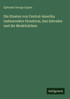 Cover Die Staaten von Central-Amerika insbesondere Honduras, San Salvador und die Moskitoküste