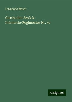 Geschichte des k.k. Infanterie-Regimentes Nr. 39 - Mayer, Ferdinand