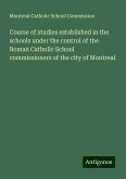 Course of studies established in the schools under the control of the Roman Catholic School commissioners of the city of Montreal