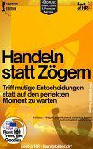 Handeln statt Zögern – Triff mutige Entscheidungen statt auf den perfekten Moment zu warten (eBook, ePUB)