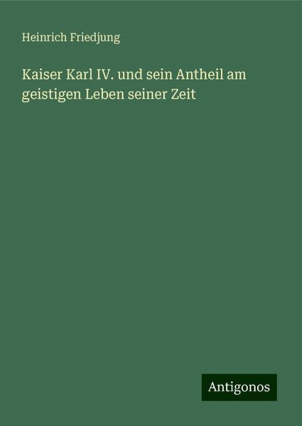 Kaiser Karl IV. und sein Antheil am geistigen Leben seiner Zeit