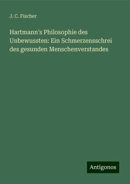 Hartmann's Philosophie des Unbewussten: Ein Schmerzensschrei des gesunden Menschenverstandes