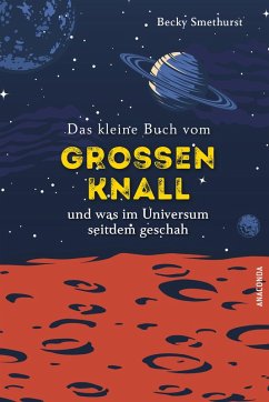 Das kleine Buch vom großen Knall und was im Universum seitdem geschah - Smethurst, Becky