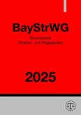 Bayerisches Straßen- und Wegegesetz - BayStrWG 2025 Bayerisches Straßen- und Wegegesetz - BayStrWG 2025