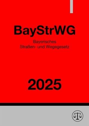 Bayerisches Straßen- und Wegegesetz - BayStrWG 2025