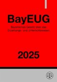 Bayerisches Gesetz über das Erziehungs- und Unterrichtswesen - BayEUG 2025 Bayerisches Gesetz über das Erziehungs- und Unterrichtswesen - BayEUG 2025