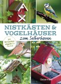 Nistkästen und Vogelhäuser zum Selberbauen - Mit 50 Gartenvögeln im Porträt Nistkästen und Vogelhäuser zum Selberbauen - Mit 50 Gartenvögeln im Porträt