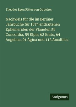 Cover Nachweis für die im Berliner Jahrbuche für 1874 enthaltenen Ephemeriden der Planeten 58 Concordia, 59 Elpis, 62 Erato, 64 Angelina, 91 Ägina und 113 Amalthea