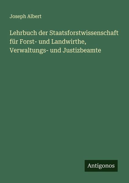 Lehrbuch der Staatsforstwissenschaft für Forst- und Landwirthe, Verwaltungs- und Justizbeamte Lehrbuch der Staatsforstwissenschaft für Forst- und Landwirthe, Verwaltungs- und Justizbeamte
