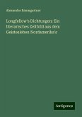 Longfellow's Dichtungen: Ein literarisches Zeitbild aus dem Geistesleben Nordamerika's Longfellow's Dichtungen: Ein literarisches Zeitbild aus dem Geistesleben Nordamerika's