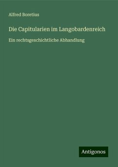 Die Capitularien im Langobardenreich - Boretius, Alfred