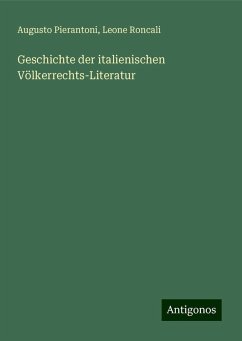Geschichte der italienischen Völkerrechts-Literatur - Pierantoni, Augusto; Roncali, Leone