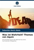 Was ist Wahrheit? Thomas von Aquin Was ist Wahrheit? Thomas von Aquin