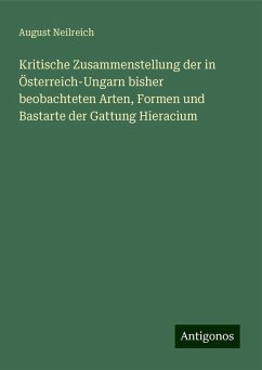 Kritische Zusammenstellung der in Österreich-Ungarn bisher beobachteten Arten, Formen und Bastarte der Gattung Hieracium - Neilreich, August