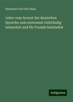 Lehre vom Accent der deutschen Sprache; zum erstenmal vollständig behandelt und für Fremde bearbeitet - Huss, Hermann Carl Otto Lehre vom Accent der deutschen Sprache; zum erstenmal vollständig behandelt und für Fremde bearbeitet - Huss, Hermann Carl Otto