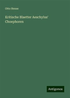 Kritische Blaetter Aeschylus' Choephoren - Hense, Otto