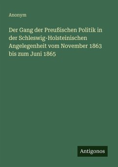 Cover Der Gang der Preußischen Politik in der Schleswig-Holsteinischen Angelegenheit vom November 1863 bis zum Juni 1865