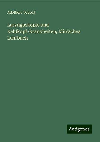 Laryngoskopie und Kehlkopf-Krankheiten; klinisches Lehrbuch Laryngoskopie und Kehlkopf-Krankheiten; klinisches Lehrbuch