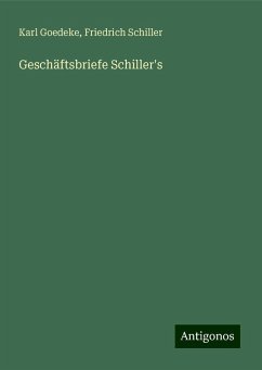 Geschäftsbriefe Schiller's - Goedeke, Karl; Schiller, Friedrich