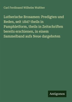 Cover Lutherische Brosamen: Predigten und Reden, seit 1847 theils in Pamphletform, theils in Zeitschriften bereits erschienen, in einem Sammelband aufs Neue dargeboten
