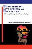 Born African, Live African and Die African Born African, Live African and Die African