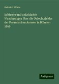 Kritische und unkritische Wanderungen über die Gefechtsfelder der Preussischen Armeen in Böhmen 1866 Kritische und unkritische Wanderungen über die Gefechtsfelder der Preussischen Armeen in Böhmen 1866