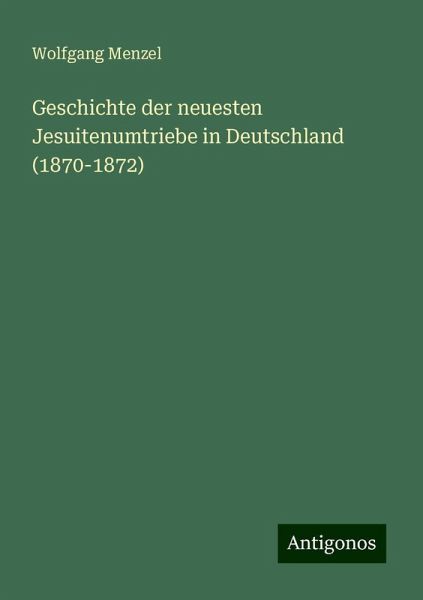 Geschichte der neuesten Jesuitenumtriebe in Deutschland (1870-1872) Geschichte der neuesten Jesuitenumtriebe in Deutschland (1870-1872)
