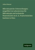 Mikroskopische Untersuchungen: ausgeführt im Laboratorium für Mikroskopie und technische Waarenkunde am K. K. Polytechnischen Institute in Wien Mikroskopische Untersuchungen: ausgeführt im Laboratorium für Mikroskopie und technische Waarenkunde am K. K. Polytechnischen Institute in Wien