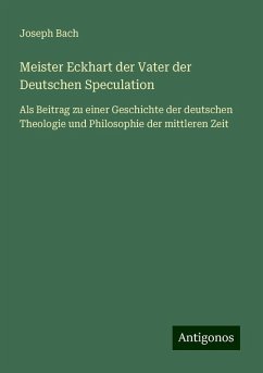 Meister Eckhart der Vater der Deutschen Speculation - Bach, Joseph