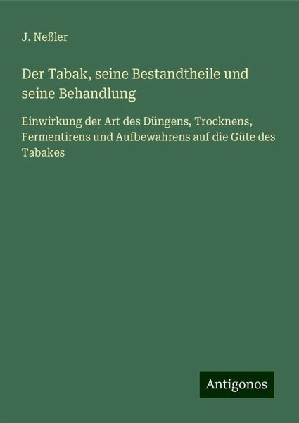 Der Tabak, seine Bestandtheile und seine Behandlung Der Tabak, seine Bestandtheile und seine Behandlung
