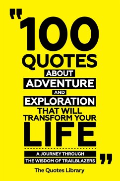 Cover 100 Quotes About Adventure And Exploration That Will Transform Your Life - A Journey Through The Wisdom Of Trailblazers (eBook, ePUB)