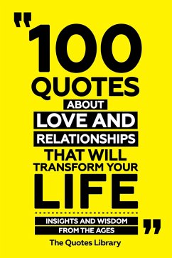 Cover 100 Quotes About Love And Relationships That Will Transform Your Life - Insights And Wisdom From The Ages (eBook, ePUB)