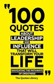 100 Quotes About Leadership And Influence That Will Transform Your Life - Navigating The Pathways Of Greatness (eBook, ePUB)