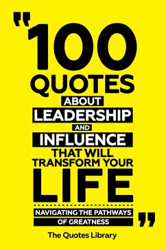 Cover 100 Quotes About Leadership And Influence That Will Transform Your Life - Navigating The Pathways Of Greatness (eBook, ePUB)