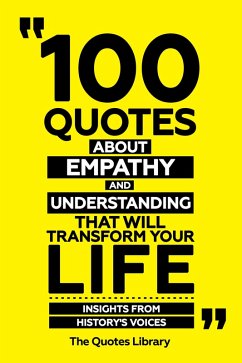 Cover 100 Quotes About Empathy And Understanding That Will Transform Your Life - Insights From History's Voices (eBook, ePUB)
