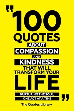 100 Quotes About Compassion And Kindness That Will Transform Your Life - Nurturing The Soul, One Act At A Time (eBook, ePUB) - Library, The Quotes; Library, The Quotes